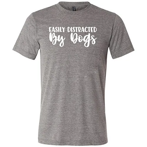 Easily Distracted By Dogs Shirt Unisex