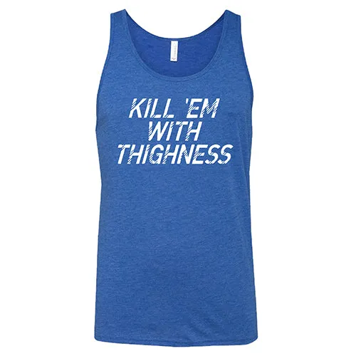 Kill 'Em With Thighness Shirt Unisex