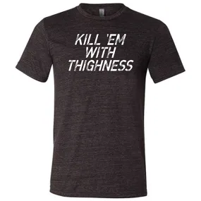 Kill 'Em With Thighness Shirt Unisex